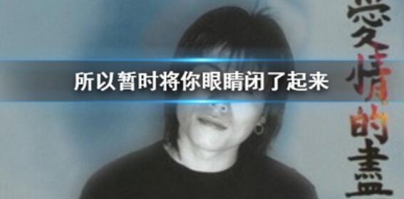 所以暂时将你眼睛闭了起来是什么歌 歌名演唱者及歌词完整版介绍 所以暂时将你眼睛闭了起来是什么歌 歌名演唱者及歌词完整版介绍