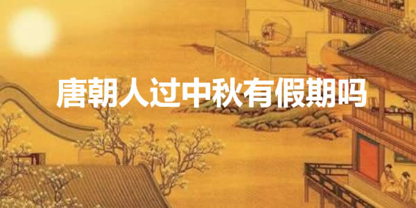 唐朝人过中秋有假期吗