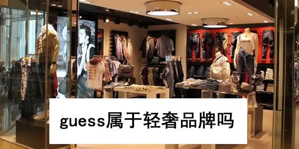 guess属于轻奢品牌吗 guess属于轻奢品牌吗