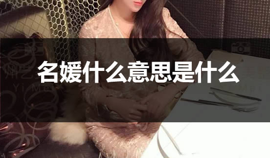 名媛什么意思是什么梗 名媛拼单的梗解读 名媛什么意思是什么梗 名媛拼单的梗解读