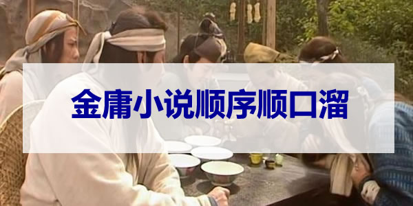 金庸小说顺序顺口溜及对应作品有哪些 金庸小说顺序顺口溜及对应作品有哪些